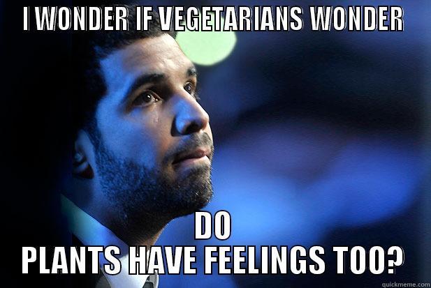 I WONDER IF VEGETARIANS WONDER DO PLANTS HAVE FEELINGS TOO? Misc