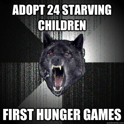 Adopt 24 starving children First Hunger games  Insanity Wolf