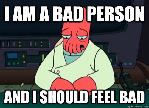 I am a bad person and i should feel bad - I am a bad person and i should feel bad  sad zoidberg