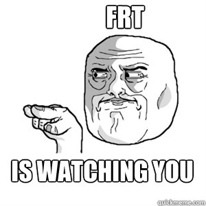 FRT Is watching you - FRT Is watching you  Im Watching You Meme