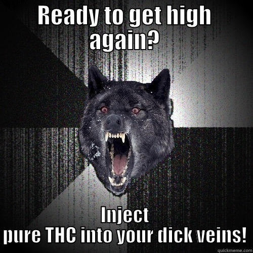 READY TO GET HIGH AGAIN? INJECT PURE THC INTO YOUR DICK VEINS! Insanity Wolf