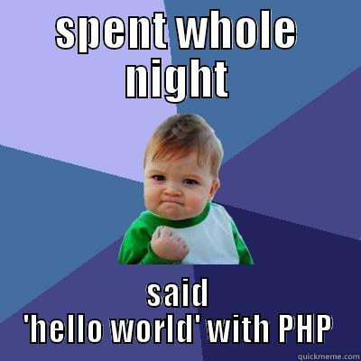 SPENT WHOLE NIGHT SAID 'HELLO WORLD' WITH PHP Success Kid