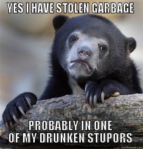 YES I HAVE STOLEN GARBAGE PROBABLY IN ONE OF MY DRUNKEN STUPORS Confession Bear