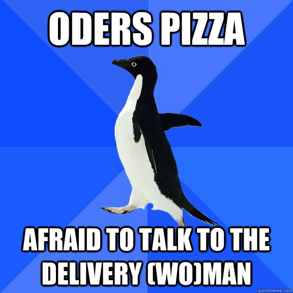 oders pizza afraid to talk to the delivery (wo)man  Socially Awkward Penguin