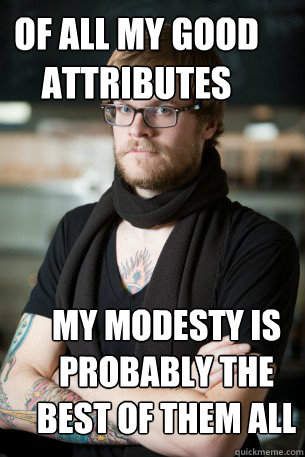 Of all my good attributes my modesty is probably the best of them all  Hipster Barista