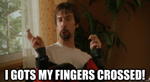 

 I gots my fingers crossed!  Fingers Cross