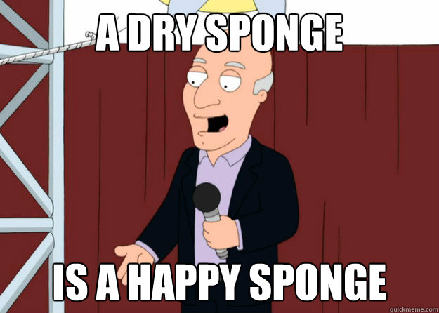 A dry sponge is a happy sponge  