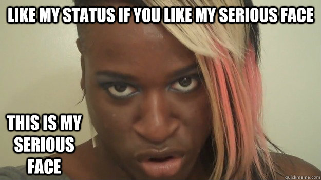 Like my status if you like my serious face This is my serious face - Like my status if you like my serious face This is my serious face  LIKE MAH STATUS