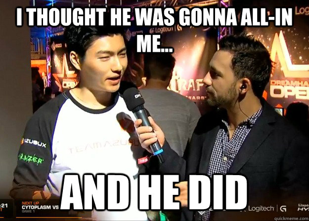 I thought he was gonna all-in me... And he did - I thought he was gonna all-in me... And he did  Misc