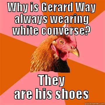 from gereard way responding to a question on twitter - WHY IS GERARD WAY ALWAYS WEARING WHITE CONVERSE? THEY ARE HIS SHOES Anti-Joke Chicken