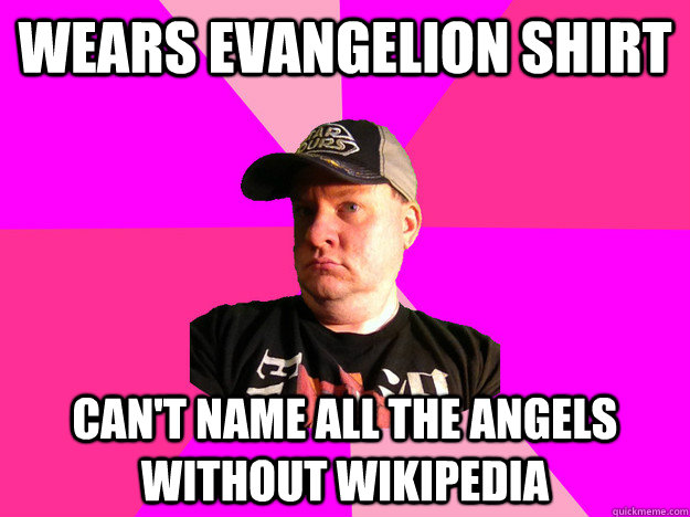 Wears Evangelion shirt Can't name all the angels without Wikipedia  