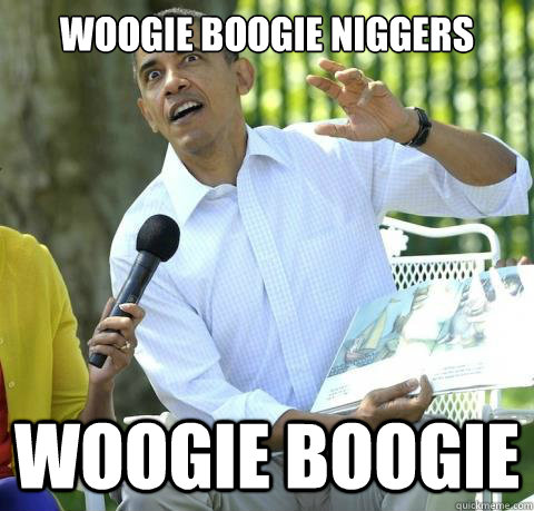 woogie boogie niggers WOOGIE BOOGIE - woogie boogie niggers WOOGIE BOOGIE  Crazy Obama