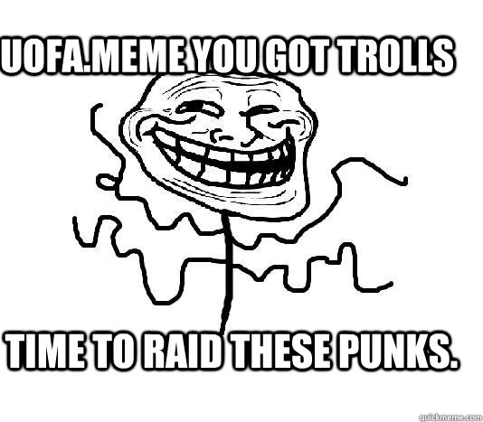 UofA.Meme You got trolls Time to raid these punks.  SLENDER MAN TROLL