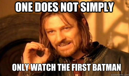 One does not simply Only watch the first batman  Batman