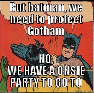 BUT BATMAN, WE NEED TO PROTECT GOTHAM NO, WE HAVE A ONSIE PARTY TO GO TO Slappin Batman