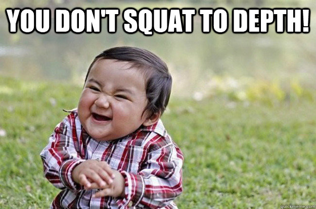 you don't squat to depth!   Evil Plotting Baby