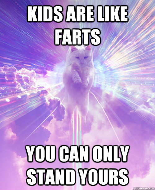 Kids are like farts You can only stand YOURS  