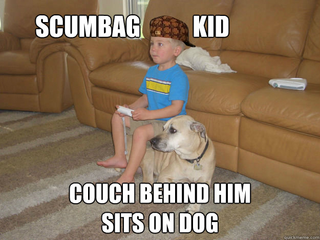 scumbag couch behind him
sits on dog Kid - scumbag couch behind him
sits on dog Kid  Scumbag Kid