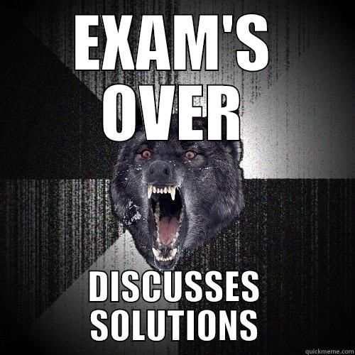 EXAM'S OVER DISCUSSES SOLUTIONS Insanity Wolf