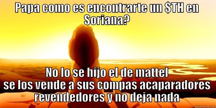 PAPA COMO ES ENCONTRARTE UN $TH EN SORIANA? NO LO SE HIJO EL DE MATTEL SE LOS VENDE A SUS COMPAS ACAPARADORES REVENDEDORES Y NO DEJA NADA Misc