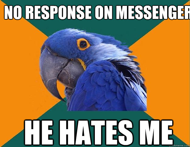 no response on messenger he hates me  Paranoid Parrot