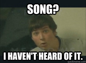 song? I haven't heard of it. - song? I haven't heard of it.  Harry Meadows Astrophysicist