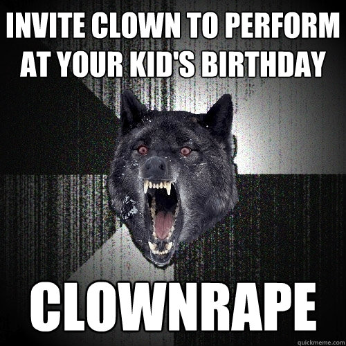 invite clown to perform at your kid's birthday  clownrape   Insanity Wolf