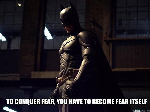 To Conquer Fear, You Have To Become Fear Itself - To Conquer Fear, You Have To Become Fear Itself  Batman fear