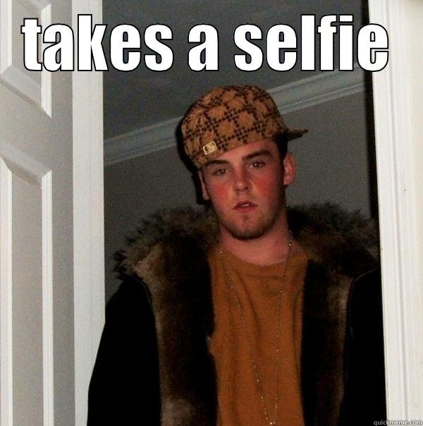 TAKES A SELFIE  Scumbag Steve