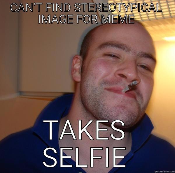 CAN'T FIND STEREOTYPICAL IMAGE FOR MEME TAKES SELFIE Good Guy Greg 