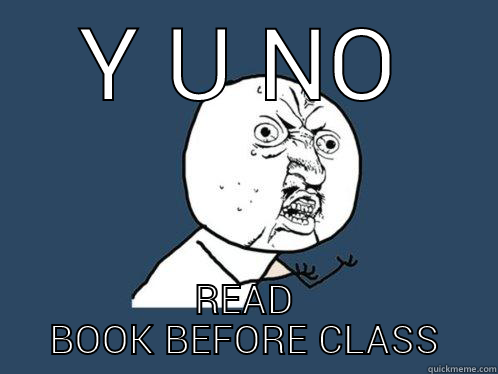 Y U NO READ BOOK BEFORE CLASS Y U No