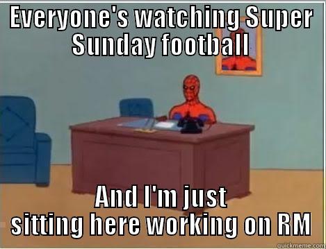 EVERYONE'S WATCHING SUPER SUNDAY FOOTBALL AND I'M JUST SITTING HERE WORKING ON RM Spiderman Desk