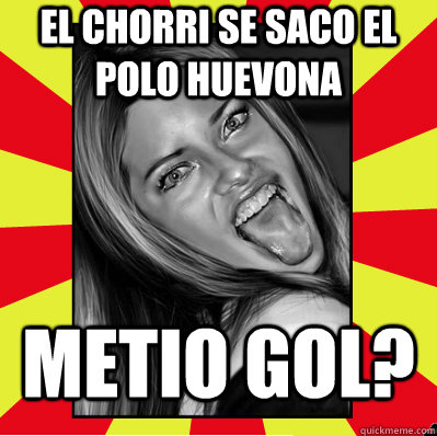 el chorri se saco el polo huevona metio gol?  