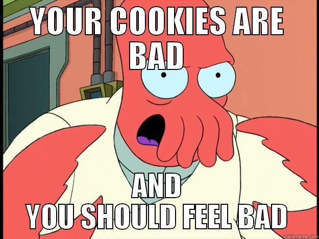 YOUR COOKIES ARE BAD AND YOU SHOULD FEEL BAD Lunatic Zoidberg