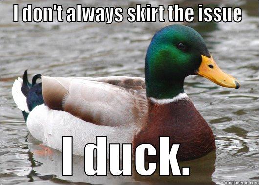 I DON'T ALWAYS SKIRT THE ISSUE I DUCK. Actual Advice Mallard