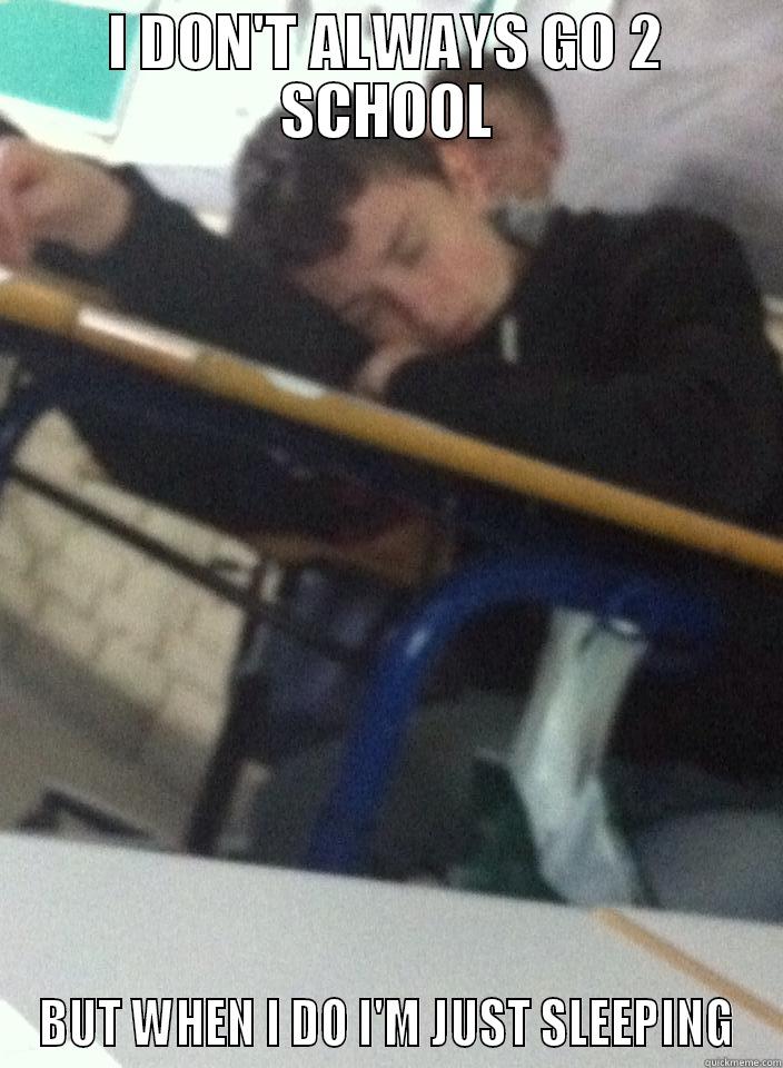 I DON'T ALWAYS GO 2 SCHOOL BUT WHEN I DO I'M JUST SLEEPING Misc