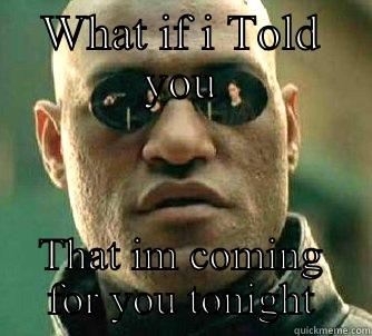 WHAT IF I TOLD YOU THAT IM COMING FOR YOU TONIGHT Matrix Morpheus