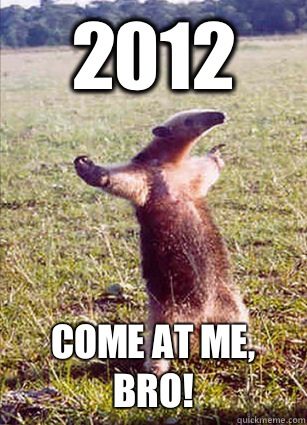 2012 Come at me, bro!  Defiace Anteater