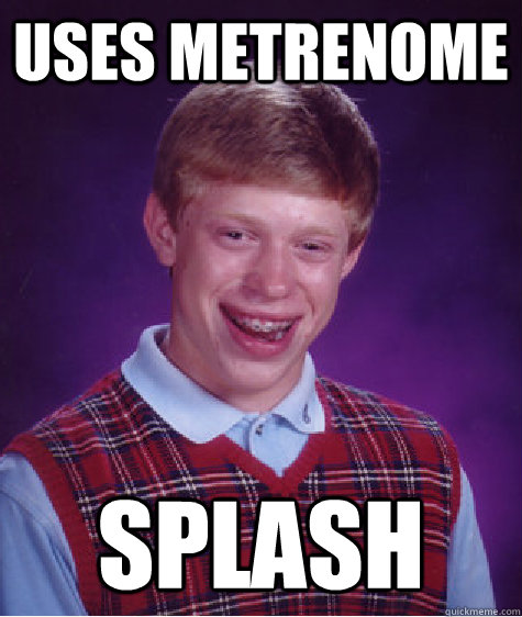 uses metrenome splash Caption 3 goes here - uses metrenome splash Caption 3 goes here  Bad Luck Brian