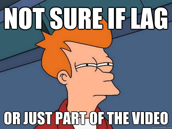Not sure if lag Or just part of the video  Futurama Fry