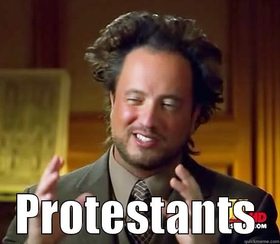 protestants man -  PROTESTANTS Ancient Aliens