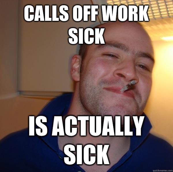 Calls off work sick Is actually sick - Calls off work sick Is actually sick  Misc