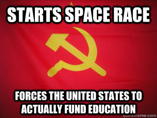 Starts Space Race Forces the United States to actually fund education  