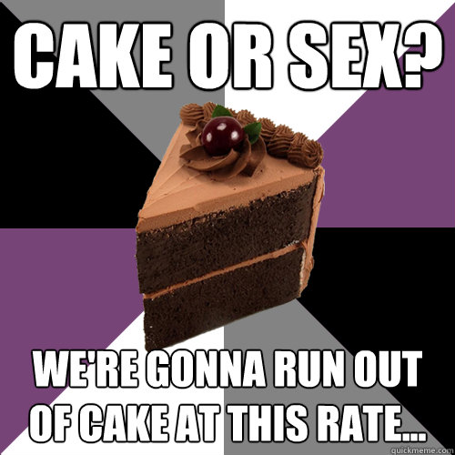 Cake or Sex? We're gonna run out of cake at this rate... - Cake or Sex? We're gonna run out of cake at this rate...  Asexual Cake