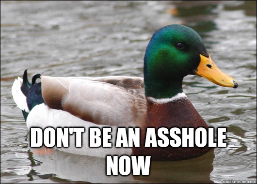  Don't be an asshole now  Actual Advice Mallard