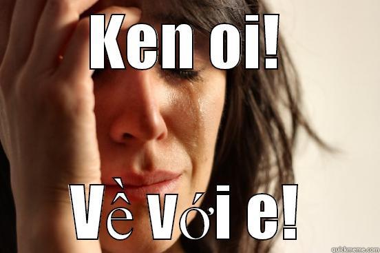 KEN OI! VỀ VỚI E! First World Problems