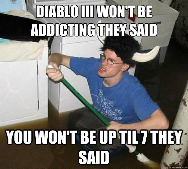 Diablo III Won't be addicting They said You won't be up til 7 they said  They said