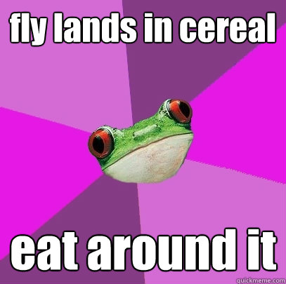 fly lands in cereal eat around it  Foul Bachelorette Frog