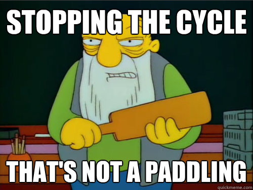 Stopping the cycle  That's not a paddling  Thats a paddling