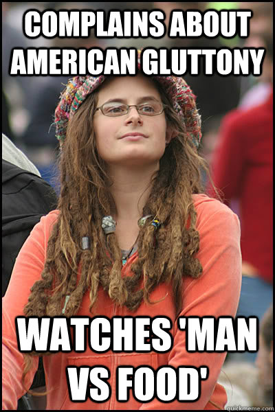 Complains about American gluttony watches 'man vs food'  College Liberal